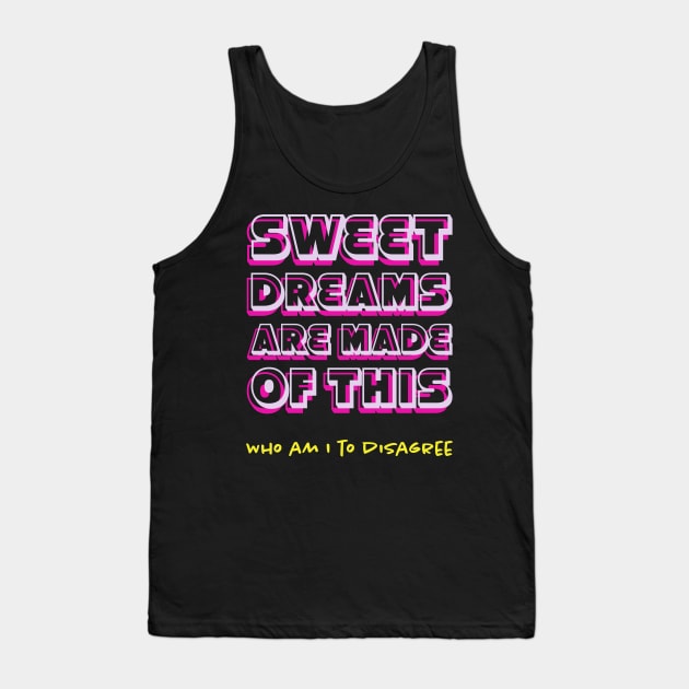 Sweet Dreams are Made of This Tank Top by FrogAndToadsWorkshop